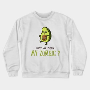 HAVE YOU SEEN MY ZOMBIE ? - Funny Avocado Zombie Quotes Crewneck Sweatshirt